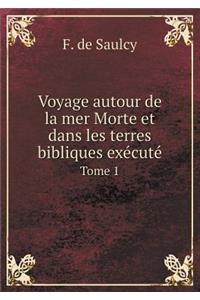 Voyage Autour de La Mer Morte Et Dans Les Terres Bibliques Execute Tome 1
