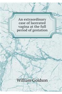 An extraordinary case of lacerated vagina at the full period of gestation