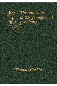 The Solutions of the Geometrical Problems
