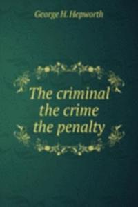 THE CRIMINAL THE CRIME THE PENALTY