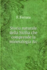 Storia naturale della Sicilia che comprende la mineralogia &c