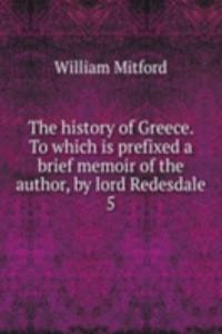 history of Greece. To which is prefixed a brief memoir of the author, by lord Redesdale