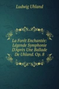 La Foret Enchantee: Legende Symphonie D'Apres Une Ballade De Uhland. Op. 8