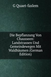 Die Bepflanzung Von Chausseen: Landstrassen Und Gemeindewegen Mit Waldbaumen (German Edition)