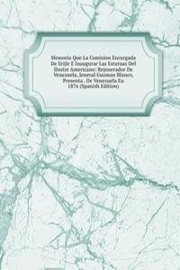 Memoria Que La Comision Encargada De Erijir E Inaugurar Las Estatuas Del Ilustre Americano: Rejenerador De Venezuela, Jeneral Guzman Blanco, Presenta . De Venezuela En 1876 (Spanish Edition)