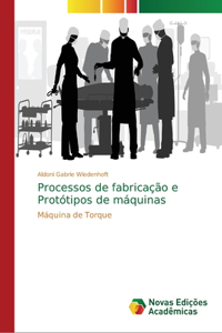 Processos de fabricação e Protótipos de máquinas