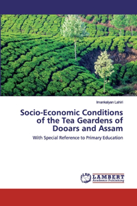 Socio-Economic Conditions of the Tea Geardens of Dooars and Assam