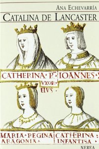 Catalina De Lancaster / Catalina of Lancaster: Reina Regente De Castilla 1372-1418 / Regent Queen of Castilla 1372-1418 (Serie Media)