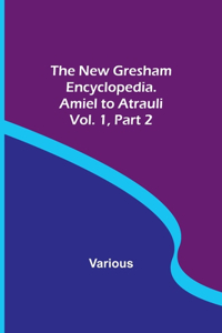 New Gresham Encyclopedia. Amiel to Atrauli; Vol. 1 Part 2