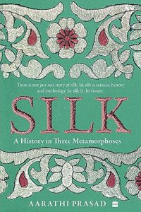 Silk : A History in Three Metamorphoses