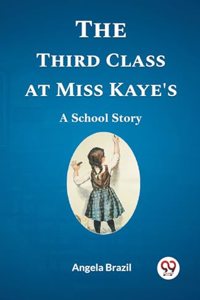 Third Class at Miss Kaye's A School Story