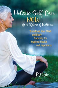 Holistic Self-Care NOW for a Lifetime of Wellness