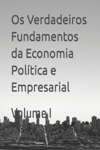 Os Verdadeiros Fundamentos da Economia Política e Empresarial