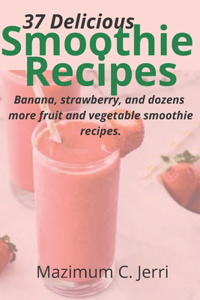 37 Delicious Smoothie Recipes: Banana, strawberry, and dozens more fruit and vegetable smoothie recipes.