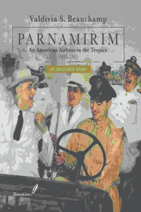 PARNAMIRIM. An American Airbase in the Tropics. 1939-1945 - An Inclusive Story
