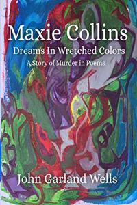 Maxie Collins Dreams in Wretched Colors A Story of Murder in Poems