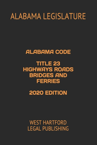 Alabama Code Title 23 Highways Roads Bridges and Ferries 2020 Edition