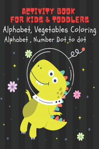 Activity Book for Kids & Toddlers: Fun with Alphabet Coloring, Vegetables Coloring, Alphabet and Number Dot to Dot. Activity Workbook for Kids & Toddlers for ages 3-6.