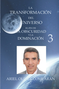 LA TRANSFORMACIÓN DEL UNIVERSO EL FIN DE LA OBSCURIDAD Y LA DOMINACIÓN Parte 3