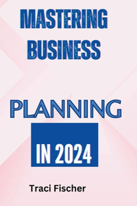 Mastering Business Planning in 2024