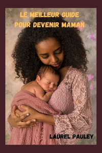 Le Meilleur Guide Pour Devenir Maman