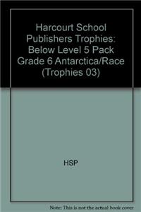 Harcourt School Publishers Trophies: Below Level 5 Pack Grade 6 Antarctica/Race