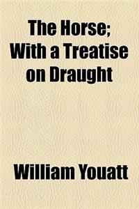 The Horse; With a Treatise on Draught