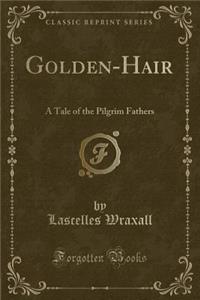 Golden-Hair: A Tale of the Pilgrim Fathers (Classic Reprint)