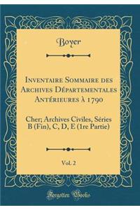 Inventaire Sommaire Des Archives DÃ©partementales AntÃ©rieures Ã? 1790, Vol. 2: Cher; Archives Civiles, SÃ©ries B (Fin), C, D, E (1re Partie) (Classic Reprint)