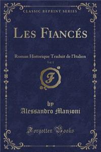 Les Fiancï¿½s, Vol. 1: Roman Historique Traduit de L'Italien (Classic Reprint)