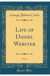 Life of Daniel Webster, Vol. 1 (Classic Reprint)