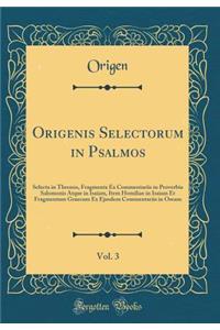 Origenis Selectorum in Psalmos, Vol. 3: Selecta in Threnos, Fragmenta Ex Commentariis in Proverbia Salomonis Atque in Isaiam, Item Homiliae in Isaiam Et Fragmentum Graecum Ex Ejusdem Commentariis in Oseam (Classic Reprint)