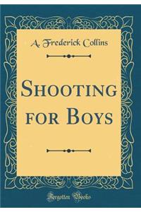 Shooting for Boys (Classic Reprint)