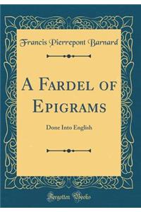 A Fardel of Epigrams: Done Into English (Classic Reprint)