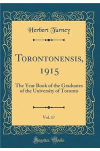 Torontonensis, 1915, Vol. 17: The Year Book of the Graduates of the University of Toronto (Classic Reprint)