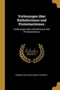 Vorlesungen über Katholicismus und Protestantismus.