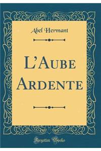LAube Ardente (Classic Reprint)