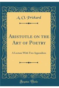 Aristotle on the Art of Poetry: A Lecture with Two Appendices (Classic Reprint)