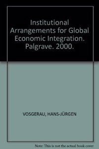 Institutional Arrangements for Global Economic Integration