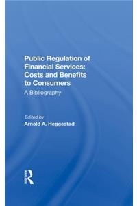 Public Regulation of Financial Services: Costs and Benefits to Consumers