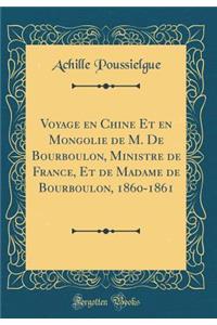 Voyage En Chine Et En Mongolie de M. de Bourboulon, Ministre de France, Et de Madame de Bourboulon, 1860-1861 (Classic Reprint)
