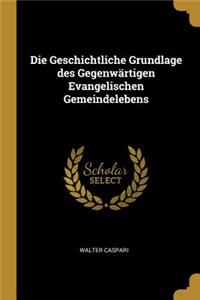 Die Geschichtliche Grundlage des Gegenwärtigen Evangelischen Gemeindelebens
