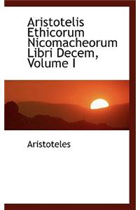 Aristotelis Ethicorum Nicomacheorum Libri Decem, Volume I