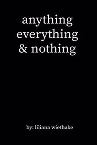 anything, everything, & nothing