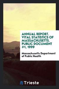 Annual Report. Vital Statistics of Massachusetts. Public Document #1, 1999