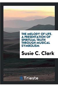 The Melody of Life. A Presentation of Spiritual Truth through Musical Symbolism