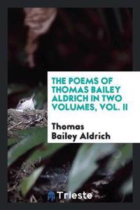 Poems of Thomas Bailey Aldrich in Two Volumes, Vol. II