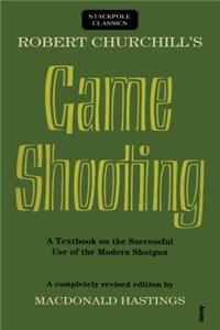 Robert Churchill's Game Shooting: A Textbook on the Successful Use of the Modern Shotgun