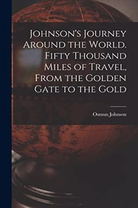 Johnson's Journey Around the World. Fifty Thousand Miles of Travel, From the Golden Gate to the Gold
