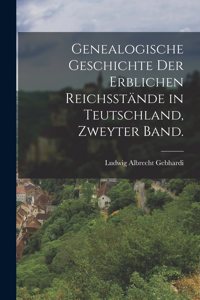 Genealogische Geschichte der erblichen Reichsstände in Teutschland, Zweyter Band.